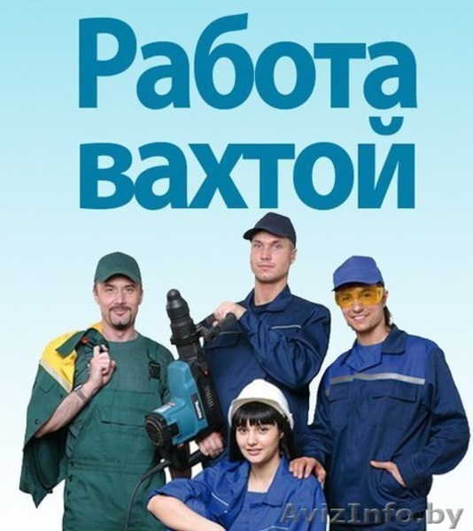 Вахтовый метод работы. Высокооплачиваемая работа.Слоним - Изображение #2, Объявление #1559932